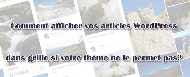 Comment afficher vos articles WordPress dans une grille si votre thème ne le permet pas?