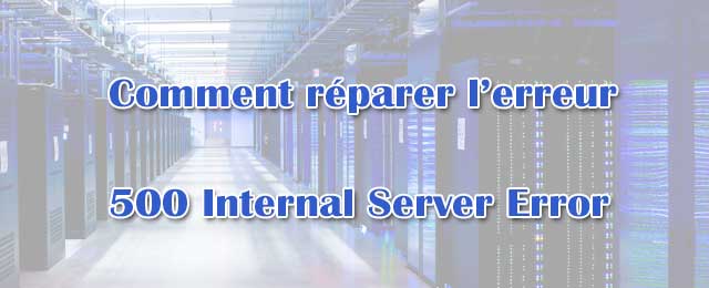 Comment réparer l'erreur Internal Server Error