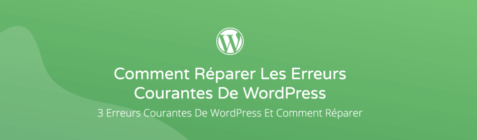 3 Erreurs courantes de WordPress et Comment les réparer